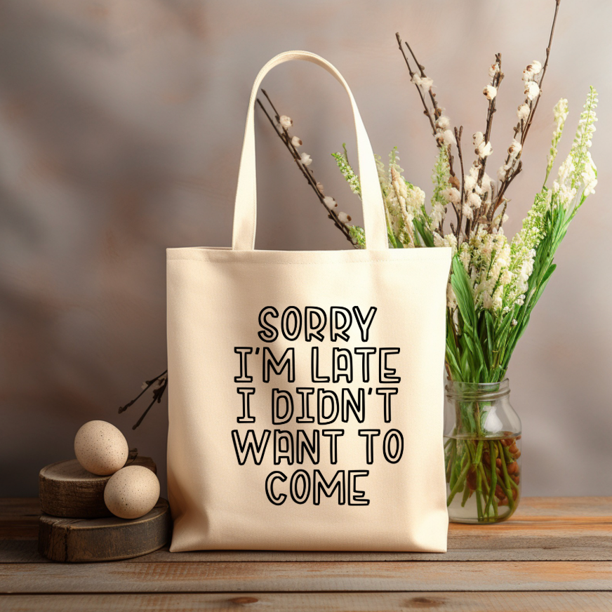 Sorry I'm late I didn't WANT TO COME 12x14 canvas tote bag