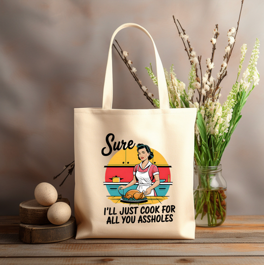 Sure I'll just cook for ALL YOU ASSHOLES 12x14 canvas tote bag